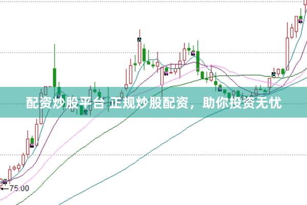 配资炒股平台 正规炒股配资，助你投资无忧