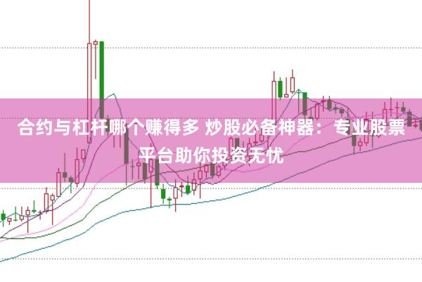 合约与杠杆哪个赚得多 炒股必备神器:专业股票平台助你投资无忧