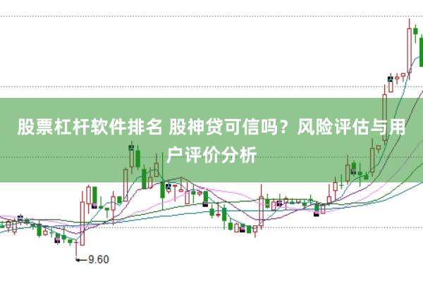 股票杠杆软件排名 股神贷可信吗？风险评估与用户评价分析