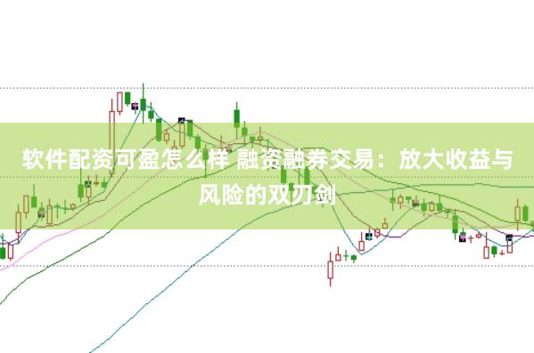 软件配资可盈怎么样 融资融券交易：放大收益与风险的双刃剑