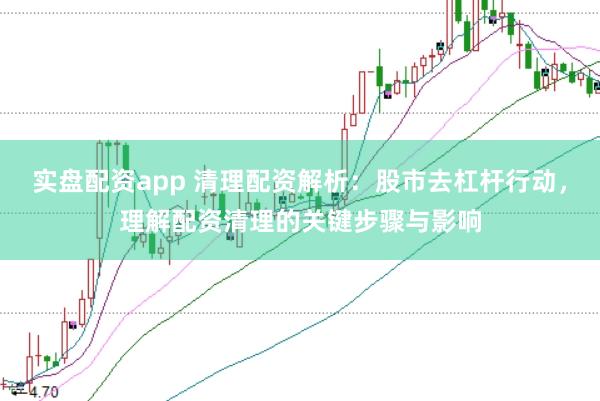 实盘配资app 清理配资解析：股市去杠杆行动，理解配资清理的关键步骤与影响