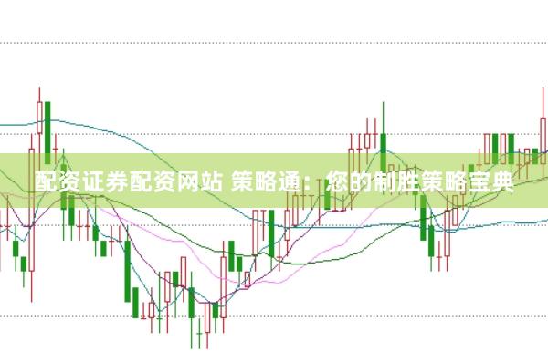 配资证券配资网站 策略通：您的制胜策略宝典