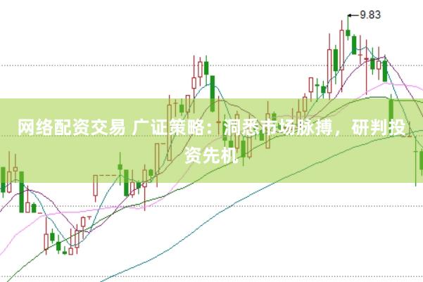 网络配资交易 广证策略：洞悉市场脉搏，研判投资先机