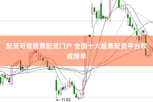 配资可信股票配资门户 全国十大股票配资平台权威榜单