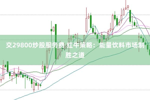 交29800炒股服务费 红牛策略：能量饮料市场制胜之道