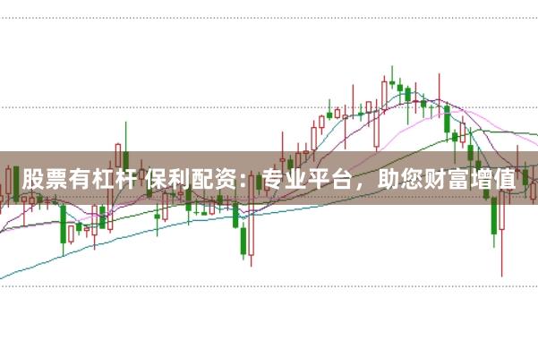 股票有杠杆 保利配资：专业平台，助您财富增值