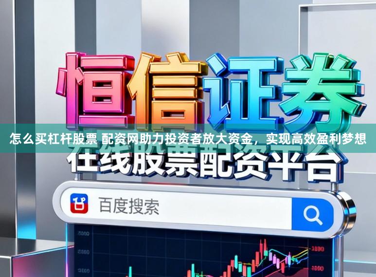 怎么买杠杆股票 配资网助力投资者放大资金，实现高效盈利梦想