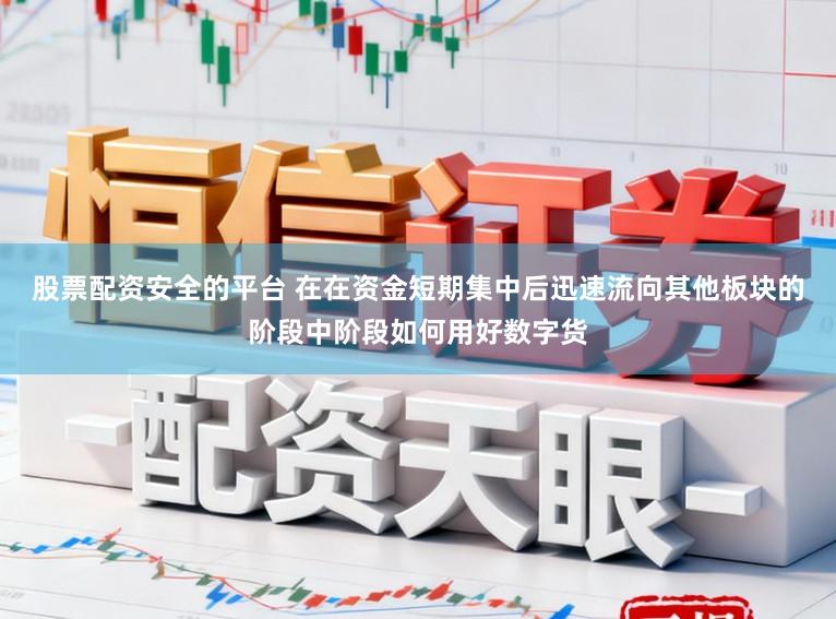 股票配资安全的平台 在在资金短期集中后迅速流向其他板块的阶段中阶段如何用好数字货