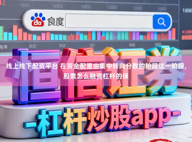 线上线下配资平台 在资金配置由集中转向分散的阶段这一阶段,股票怎么融资杠杆的保