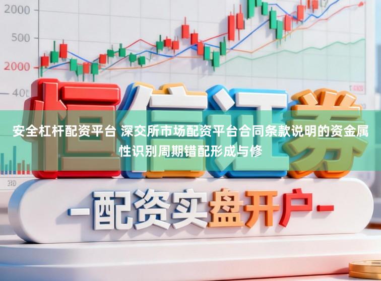 安全杠杆配资平台 深交所市场配资平台合同条款说明的资金属性识别周期错配形成与修