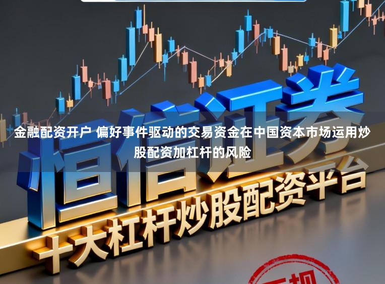金融配资开户 偏好事件驱动的交易资金在中国资本市场运用炒股配资加杠杆的风险