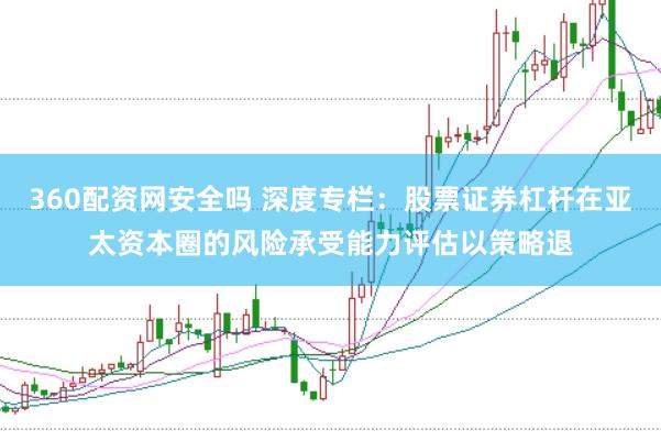 360配资网安全吗 深度专栏：股票证券杠杆在亚太资本圈的风险承受能力评估以策略退
