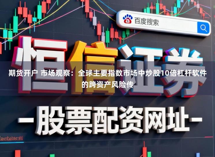 期货开户 市场观察：全球主要指数市场中炒股10倍杠杆软件的跨资产风险传