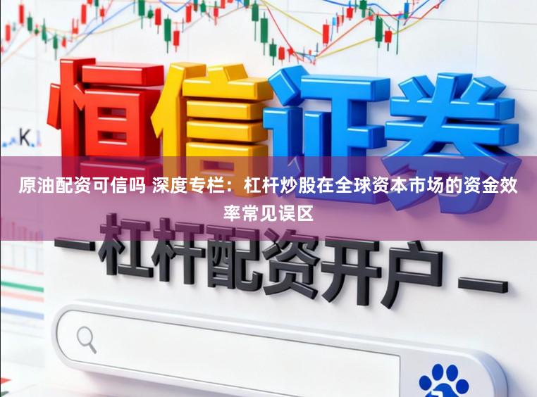 原油配资可信吗 深度专栏:杠杆炒股在全球资本市场的资金效率常见误区