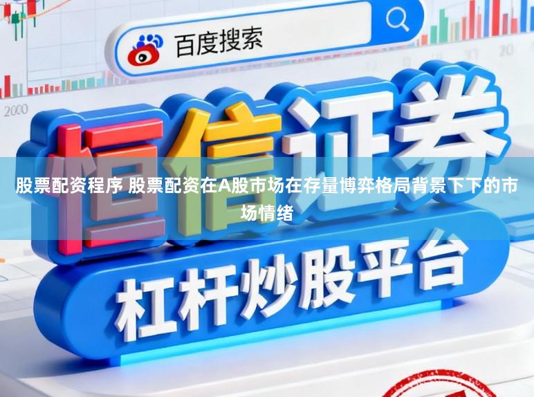 股票配资程序 股票配资在A股市场在存量博弈格局背景下下的市场情绪
