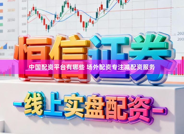 中国配资平台有哪些 场外配资专注减配资服务