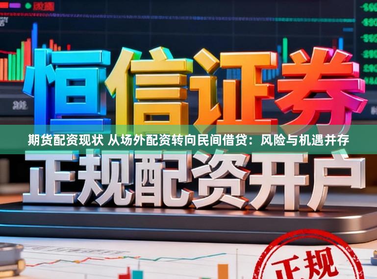 期货配资现状 从场外配资转向民间借贷：风险与机遇并存