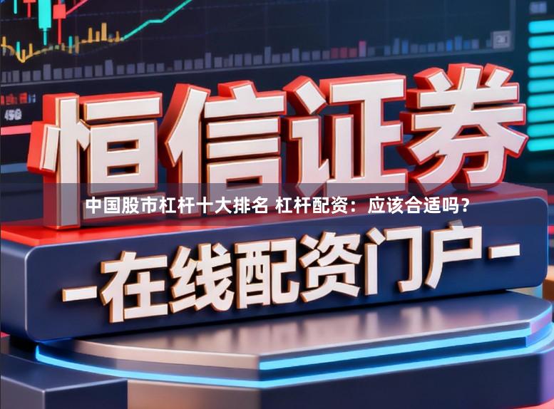 中国股市杠杆十大排名 杠杆配资：应该合适吗？