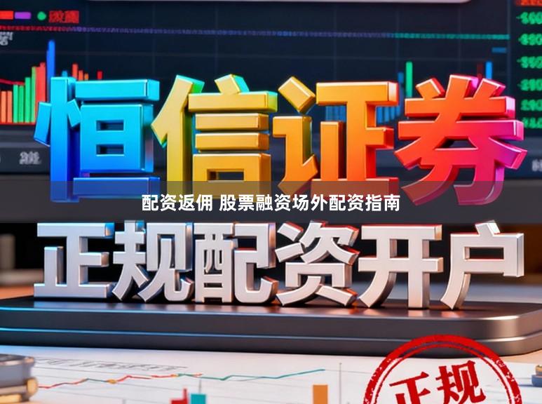 配资返佣 股票融资场外配资指南