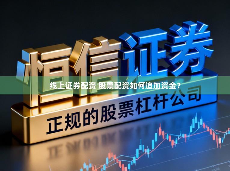 线上证券配资 股票配资如何追加资金？