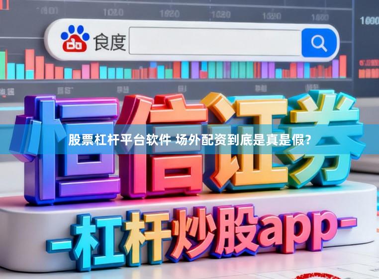 股票杠杆平台软件 场外配资到底是真是假？