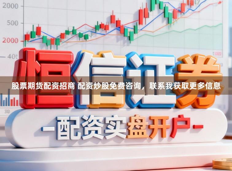 股票期货配资招商 配资炒股免费咨询，联系我获取更多信息