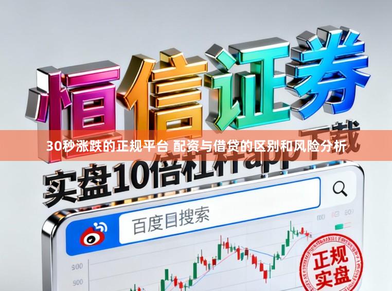 30秒涨跌的正规平台 配资与借贷的区别和风险分析