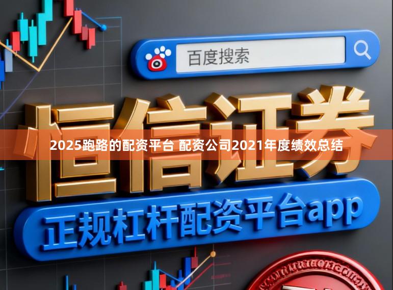 2025跑路的配资平台 配资公司2021年度绩效总结