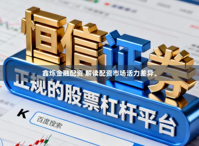 鑫烁金融配资 解读配资市场活力差异。